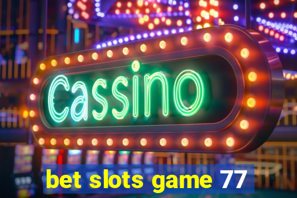 bet slots game 77